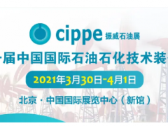 全球首展！cippe2021北京石油展明年3月30日在京舉辦！